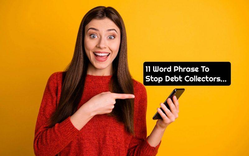 Try This 11 Word Phrase To Stop Debt Collectors Today